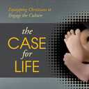 The Case for Life: Equipping Christians to Engage the Culture