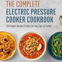 The Complete Electric Pressure Cooker Cookbook: 150 Simple Recipes Perfect for Any Type of Cooker