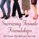 Surviving Female Friendships: The Good, The Bad, and The Ugly