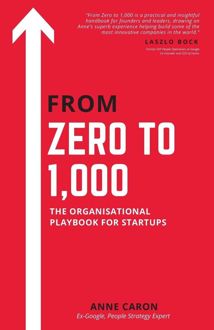 From Zero To 1,000: The Organisational Playbook For Startups From Zero To 1,000: The Organisational Playbook For Startups