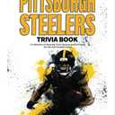 The Ultimate Pittsburgh Steelers Trivia Book: A Collection of Amazing Trivia Quizzes and Fun Facts for Die-Hard Steelers Fans!