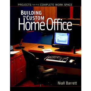 Building the Custom Home Office: Projects for the Complete Work Space