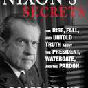Nixon's Secrets: The Rise, Fall, and Untold Truth about the President, Watergate, and the Pardon