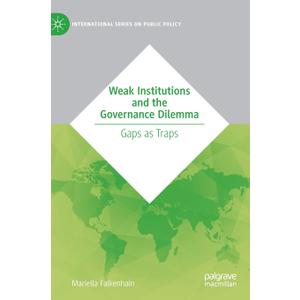 Weak Institutions and the Governance Dilemma: Gaps as Traps (International Series on Public Policy)