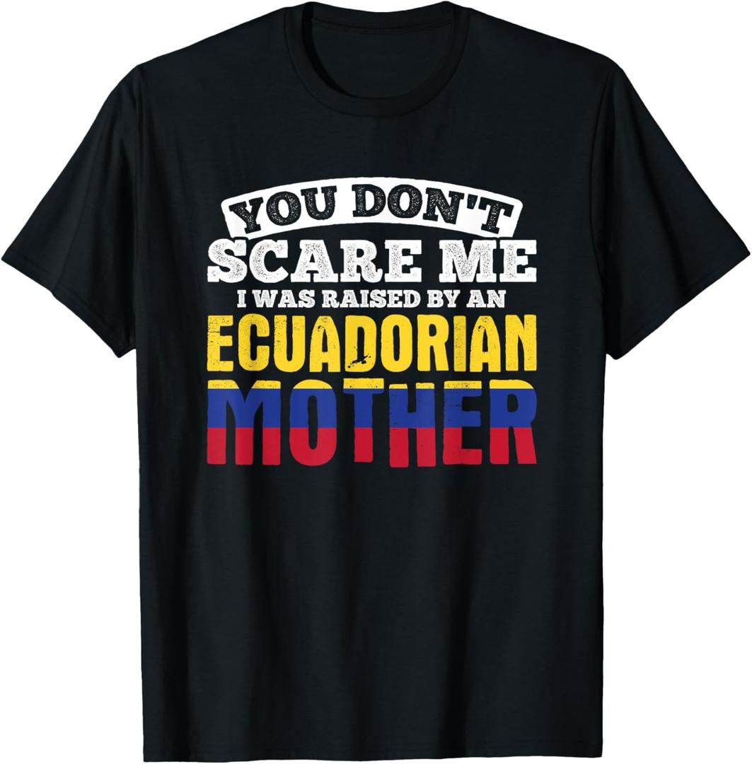 You Don't Scare Me Raised By An Ecuadorian Mother Ecuador T-Shirt (M, Black)