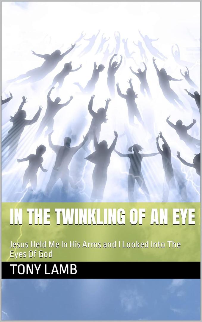 IN THE TWINKLING OF AN EYE: MY TRUE EXPERIENCE - I WAS RAPTURED AND RECEIVED A NEW GLORIFIED BODY, Book