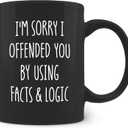 Funny Sarcastic Coffee Mugs - Funny Sarcastic Gifts for Women Men Boss Coworkers Friends, I'm Sorry I Offended You by Using Facts and Logic Ceramic Coffee Mug 11oz Black