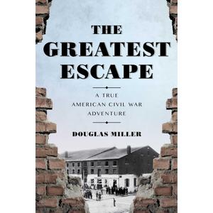 The Greatest Escape: A True American Civil War Adventure