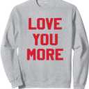 Love You More Valentines Day Lover Valentine Gift Women Girl Sweatshirt