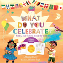 What Do You Celebrate: Holidays and Festivals Around the World
