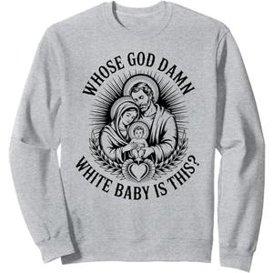 Whose god Damn White Baby is This? Nativity Parody Humor Sweatshirt
