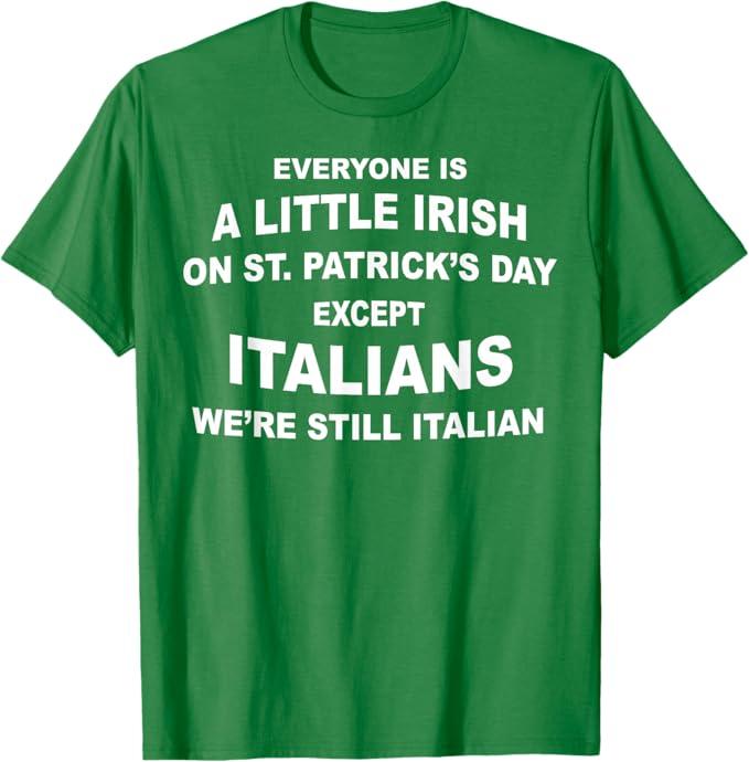 Everyone Is A Little Irish On St. Patrick's Day Except Itali T-Shirt