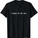 i forgot ab dat doe funny i forgot about that tho T-Shirt, M