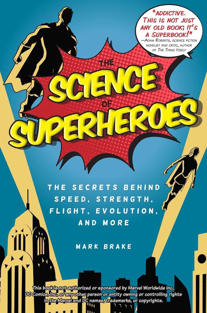 Science of Superheroes: The Secrets Behind Speed, Strength, Flight, Evolution, and More (The Science of)