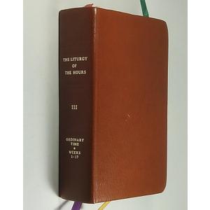 The Liturgy of the Hours According to the Roman Rite III: Ordinary Time Weeks 1-17