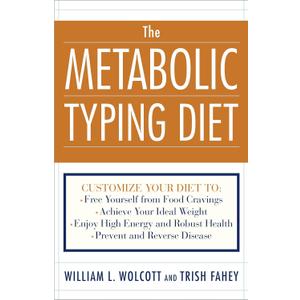The Metabolic Typing Diet: Customize Your Diet To: Free Yourself from Food Cravings: Achieve Your Ideal Weight; Enjoy High Energy and Robust Health; Prevent and Reverse Disease