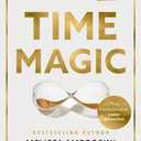 Time Magic: Reclaim Your Time, Reclaim Your Life