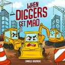 When Diggers Get Mad: A Childrens Picture Book Featuring Construction Vehicles that Teaches Kids Simple Anger Management and Self-Regulation ... with Trucks, Construction Vehicles and More!)