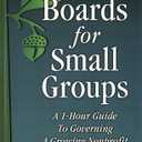 Great Boards for Small Groups: A 1-Hour Guide to Governing a Growing Nonprofit