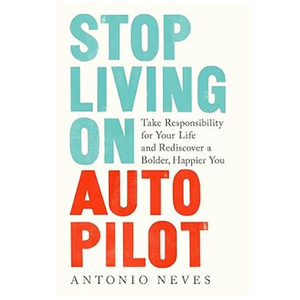 Stop Living on Autopilot: Take Responsibility for Your Life and Rediscover a Bolder, Happier You