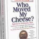 Who Moved My Cheese? An Amazing Way to Deal with Change in Your Work and in Your Life