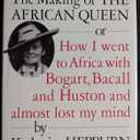 The Making of the African Queen: Or How I Went to Africa With Bogart, Bacall and Huston and Almost Lost My Mind