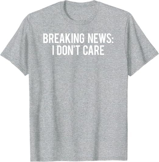Breaking news: I don't care T Shirt Sarcastic funny gift tee T-Shirt (Small, Grey)