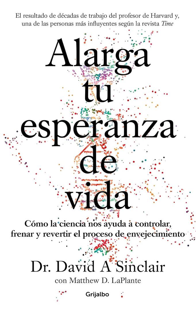 Alarga tu esperanza de vida: Cmo la ciencia nos ayuda a controlar, frenar y revertir el proceso de envejecimiento / Lifespan: Why We Age - and Why We Don't (Spanish Edition)