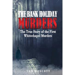 The Bank Holiday Murders: The True Story of the First Whitechapel Murders (Jack the Ripper), Paperback