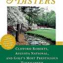 The Making of the Masters: Clifford Roberts, Augusta National, and Golf's Most Prestigious Tournament