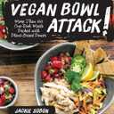 Vegan Bowl Attack!: More than 100 One-Dish Meals Packed with Plant-Based Power
