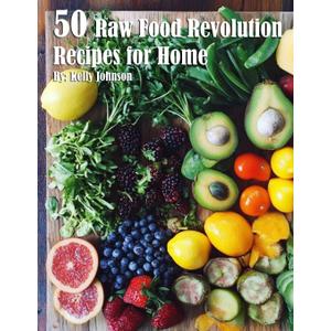 50 Raw Food Revolution Recipes for Home
