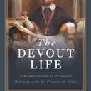The Devout Life: A Modern Guide to Practical Holiness with St. Francis de Sales