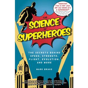 Science of Superheroes: The Secrets Behind Speed, Strength, Flight, Evolution, and More (The Science of)