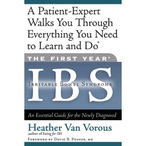The First Year: IBS (Irritable Bowel Syndrome)--An Essential Guide for the Newly Diagnosed