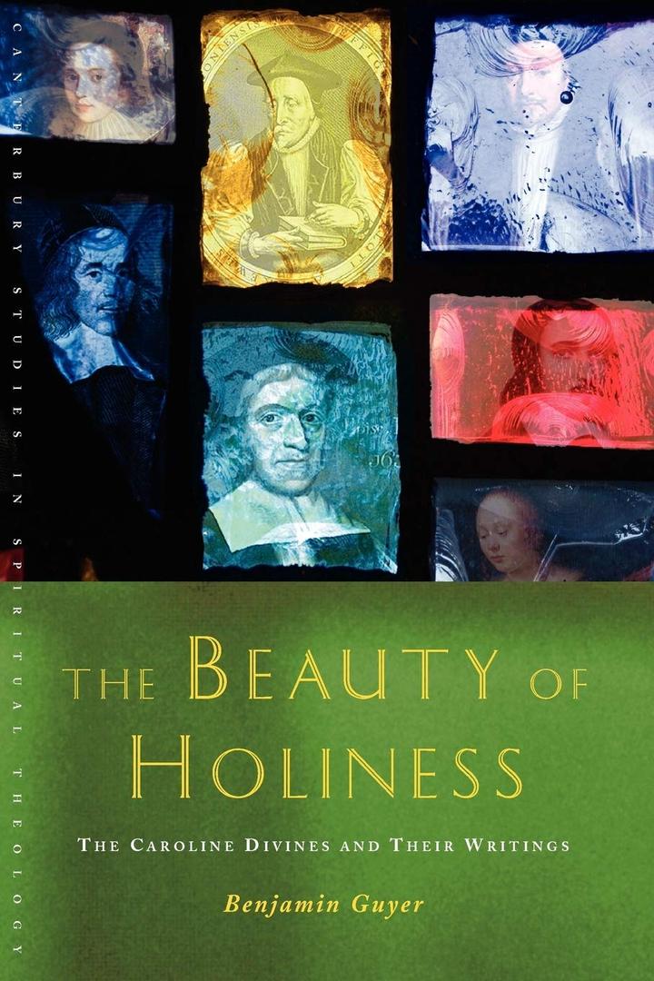 Beauty of Holiness: The Caroline Divines and Their Writings (Canterbury Studies in Spiritual Theology)