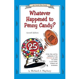 Whatever Happened to Penny Candy A Fast, Clear, and Fun Explanation of the Economics You Need For Success in Your Career, Business, and Investments (An Uncle Eric Book), Paperback