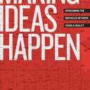 Making Ideas Happen: Overcoming the Obstacles Between Vision and Reality
