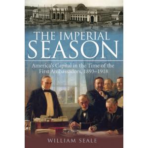 The Imperial Season: America's Capital in the Time of the First Ambassadors, 1893-1918, Hardcover