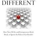 Be Different: How Navy SEALs and Entrepreneurs Bend, Break, or Ignore the Rules to Get Results!