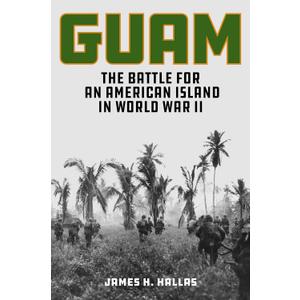 Guam: The Battle for an American Island in World War II