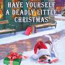 Have Yourself a Deadly Little Christmas: A Year-Round Christmas Mystery