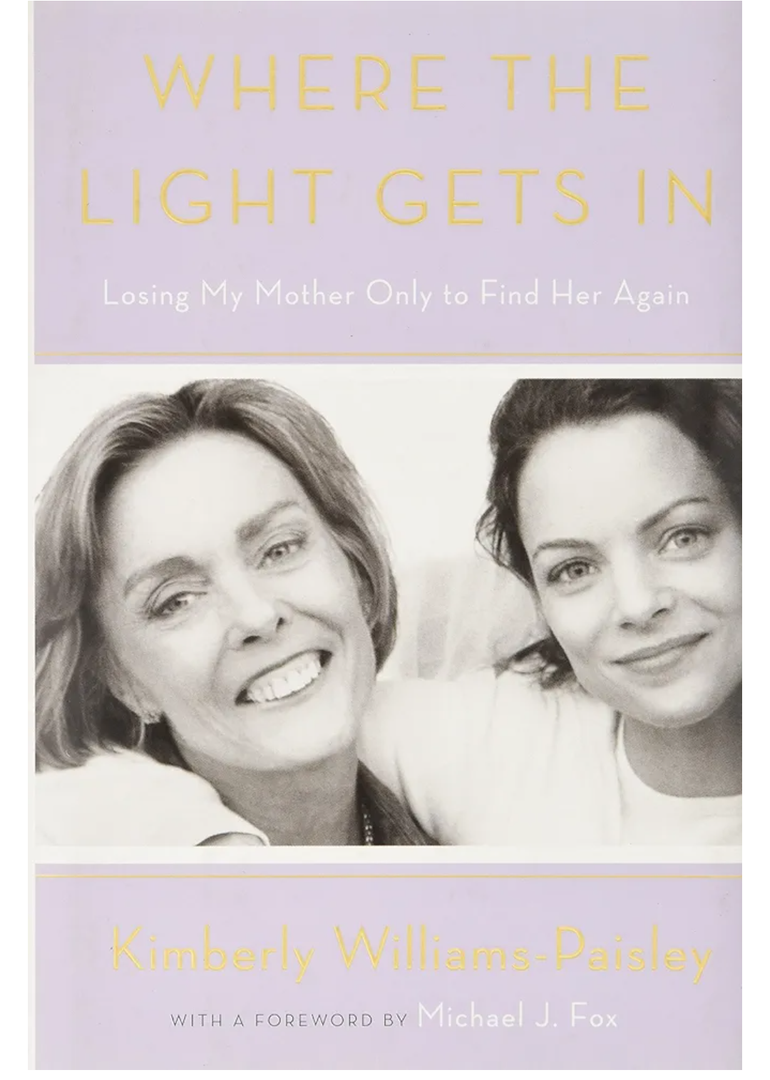 Where the Light Gets In: Losing My Mother Only to Find Her Again, by Kimberly Williams-Paisley (Author), Michael J. Fox (Foreword) Where the Light Gets In: Losing My Mother Only to Find Her Again, by Kimberly Williams-Paisley (Author), Michael J. Fox (Foreword)