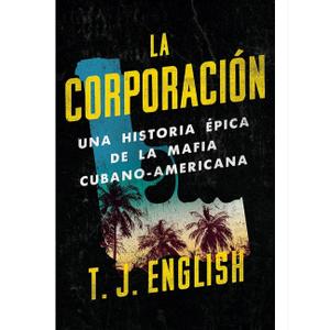 La corporación / The Corporation: Una historia épica de la mafia cubano americana (Spanish Edition)
