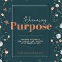 Discovering Purpose: A Guided Workbook For Finding Your Purpose In This Season Of Life