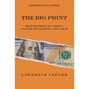 The Big Print: What Happened To America And How Sound Money Will Fix It