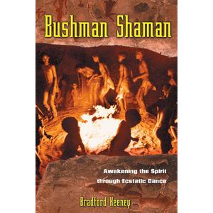 Bushman Shaman: Awakening the Spirit through Ecstatic Dance