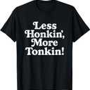 Less Honkin' More Tonkin T-Shirt, S