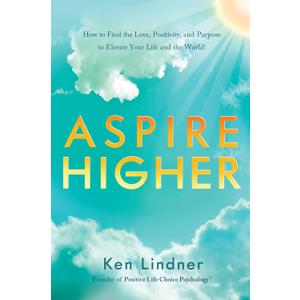 Aspire Higher: How to Find the Love, Positivity, and Purpose to Elevate Your Life and The World!