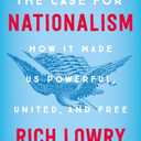 The Case for Nationalism: How It Made Us Powerful, United, and Free – Reclaiming an American Tradition by a National Review Editor